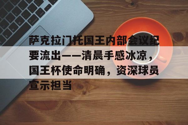 包含萨克拉门托国王内部会议纪要流出——清晨手感冰凉,国王杯使命明确,资深球员宣示担当的词条 包含萨克拉门托国王内部会议纪要流出——清晨手感冰凉,国王杯使命明确,资深球员宣示担当的词条